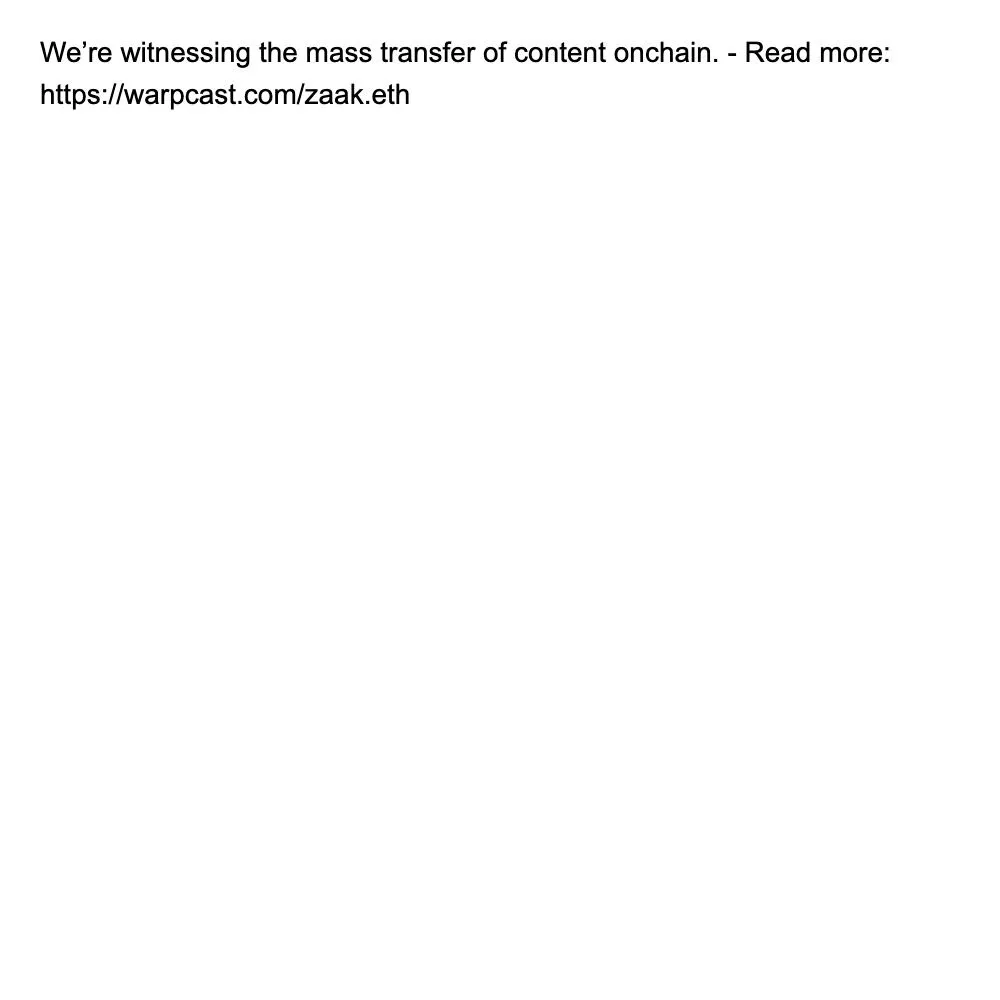 We’re witnessing the mass transfer of content onchain. - Read more: https://warpcast.com/zaak.eth