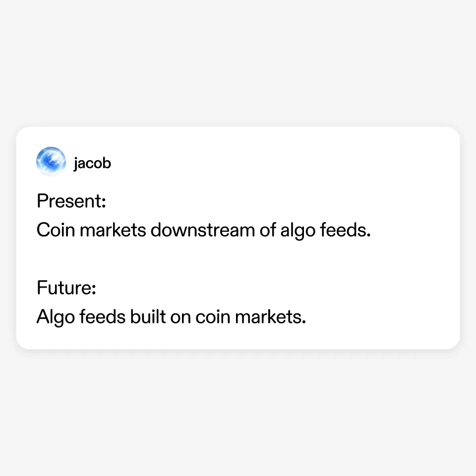 Present:
Coin markets downstream of algo feeds.

Future:
Algo feeds built on coin markets.